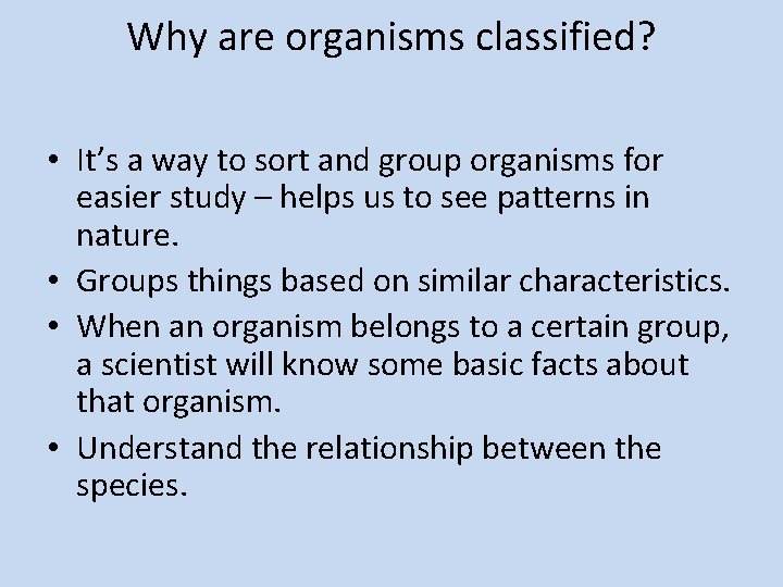 Why are organisms classified? • It’s a way to sort and group organisms for