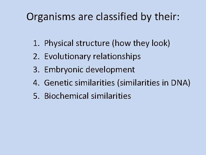 Organisms are classified by their: 1. 2. 3. 4. 5. Physical structure (how they