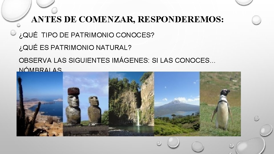 ANTES DE COMENZAR, RESPONDEREMOS: ¿QUÉ TIPO DE PATRIMONIO CONOCES? ¿QUÉ ES PATRIMONIO NATURAL? OBSERVA