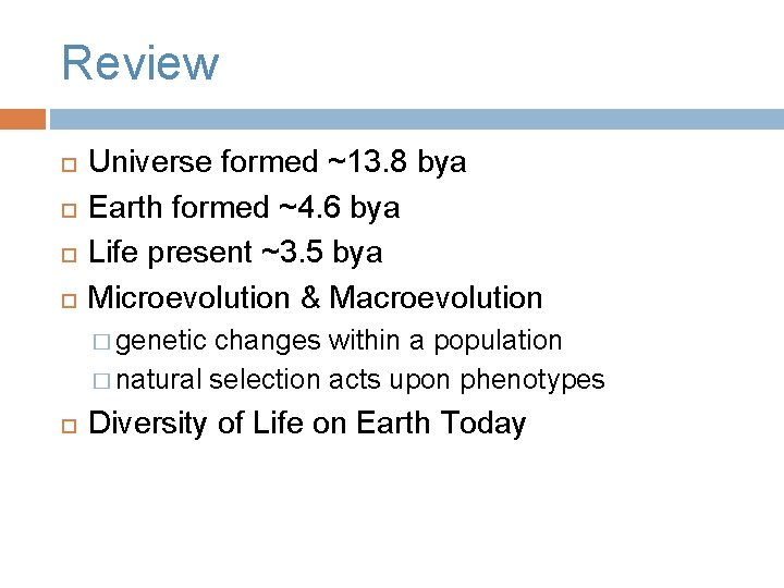 Review Universe formed ~13. 8 bya Earth formed ~4. 6 bya Life present ~3.