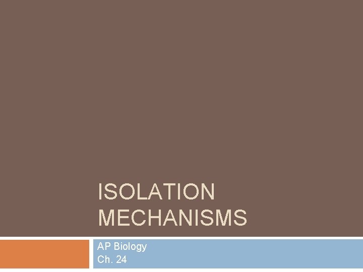 ISOLATION MECHANISMS AP Biology Ch. 24 