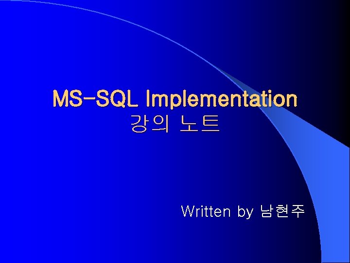 MS-SQL Implementation 강의 노트 Written by 남현주 