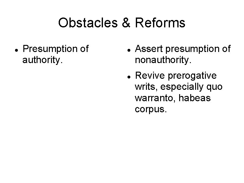Obstacles & Reforms Presumption of authority. Assert presumption of nonauthority. Revive prerogative writs, especially