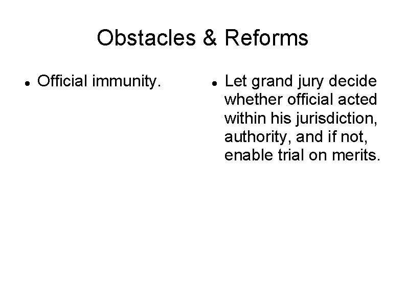 Obstacles & Reforms Official immunity. Let grand jury decide whether official acted within his