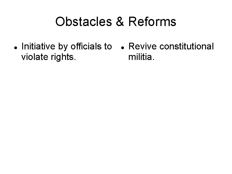 Obstacles & Reforms Initiative by officials to violate rights. Revive constitutional militia. 