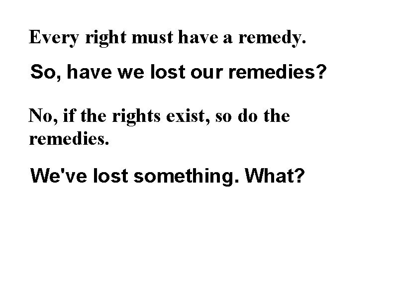 Every right must have a remedy. So, have we lost our remedies? No, if