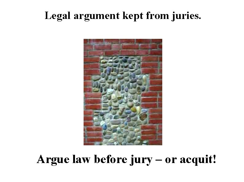 Legal argument kept from juries. Argue law before jury – or acquit! 