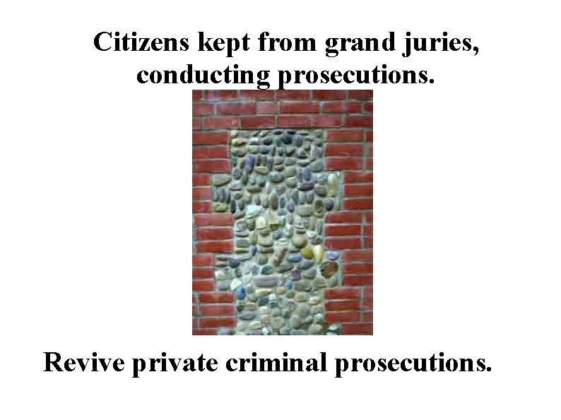 Citizens kept from grand juries, conducting prosecutions. Revive private criminal prosecutions. 