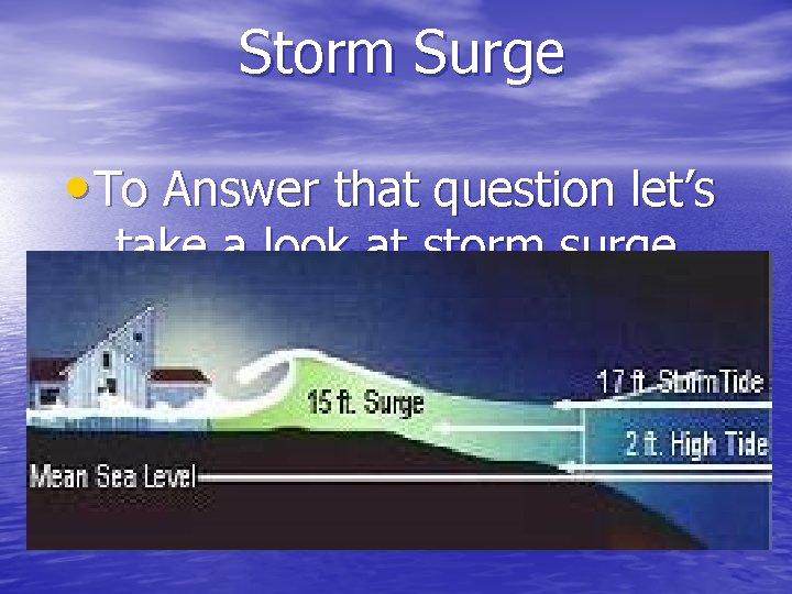 Storm Surge • To Answer that question let’s take a look at storm surge.