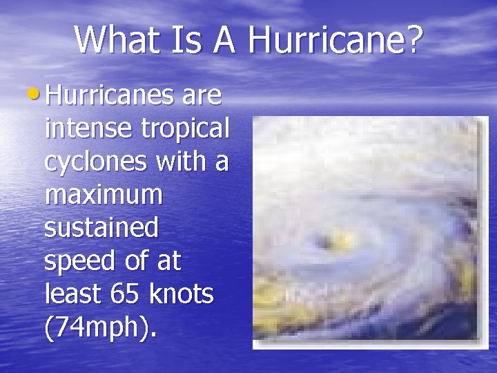 What Is A Hurricane? • Hurricanes are intense tropical cyclones with a maximum sustained