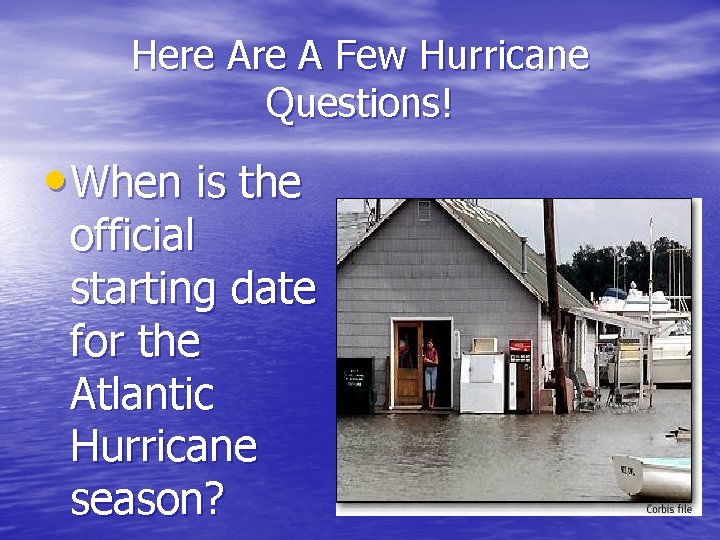 Here A Few Hurricane Questions! • When is the official starting date for the