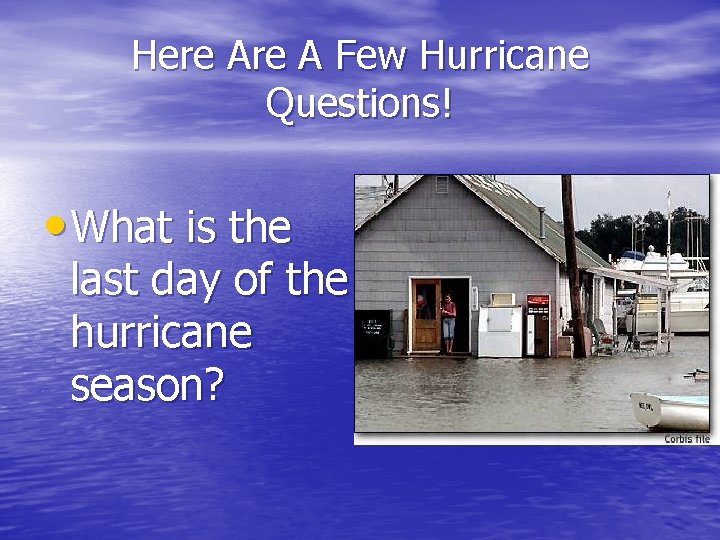 Here A Few Hurricane Questions! • What is the last day of the hurricane