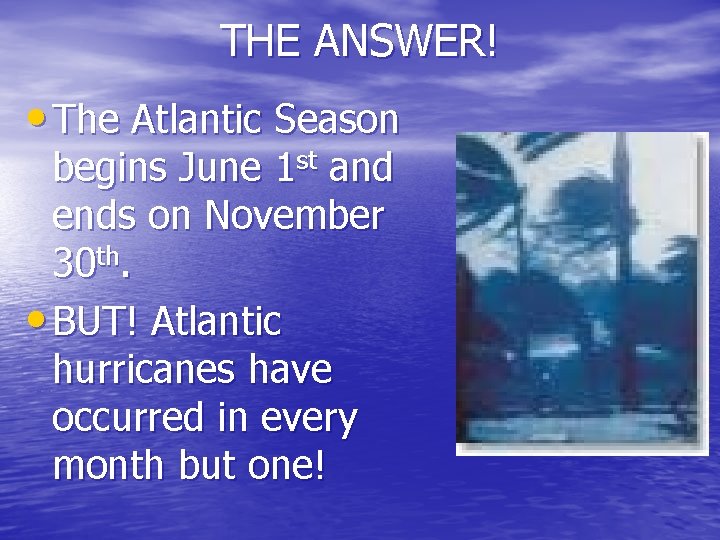 THE ANSWER! • The Atlantic Season begins June 1 st and ends on November