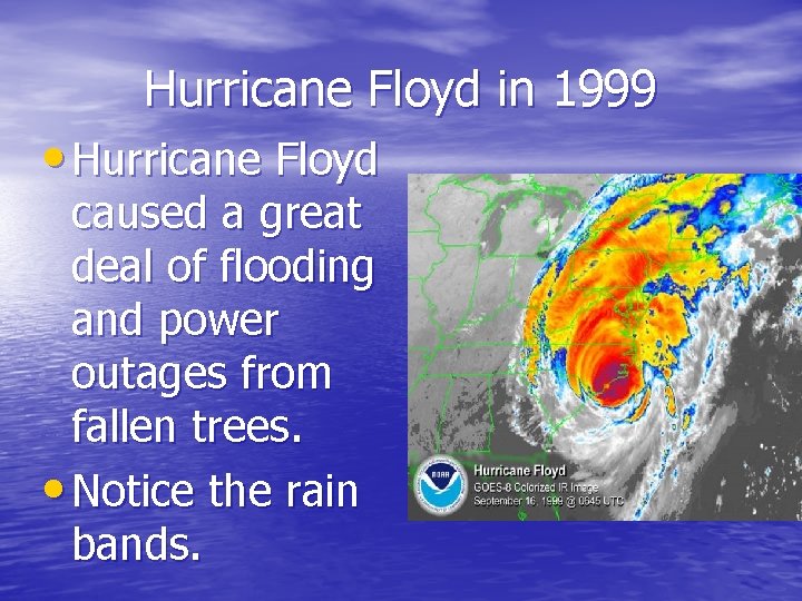 Hurricane Floyd in 1999 • Hurricane Floyd caused a great deal of flooding and