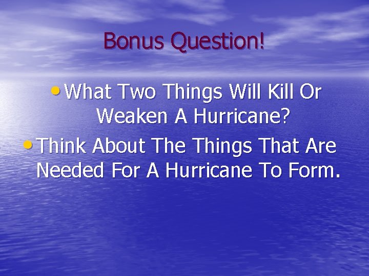 Bonus Question! • What Two Things Will Kill Or Weaken A Hurricane? • Think
