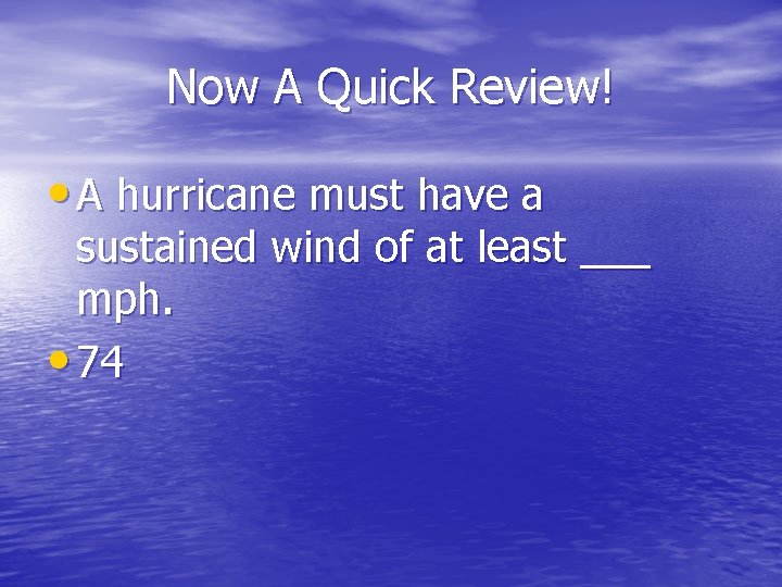 Now A Quick Review! • A hurricane must have a sustained wind of at