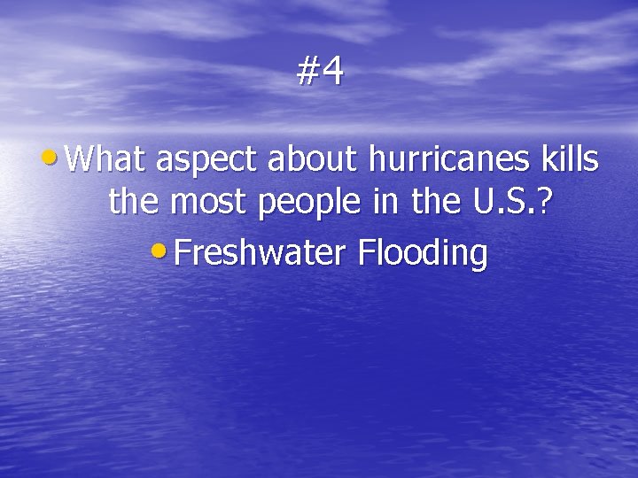 #4 • What aspect about hurricanes kills the most people in the U. S.