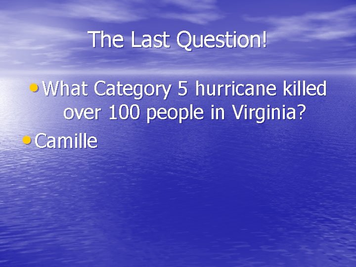 The Last Question! • What Category 5 hurricane killed over 100 people in Virginia?