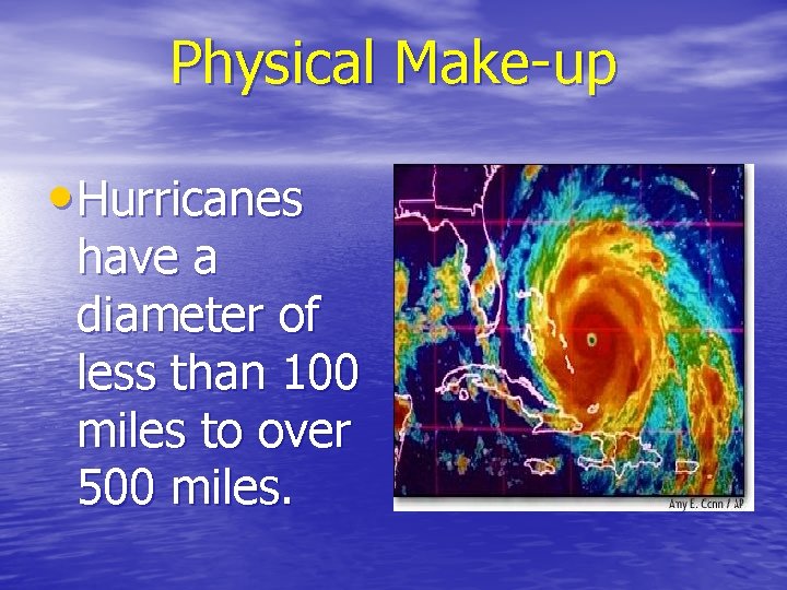 Physical Make-up • Hurricanes have a diameter of less than 100 miles to over