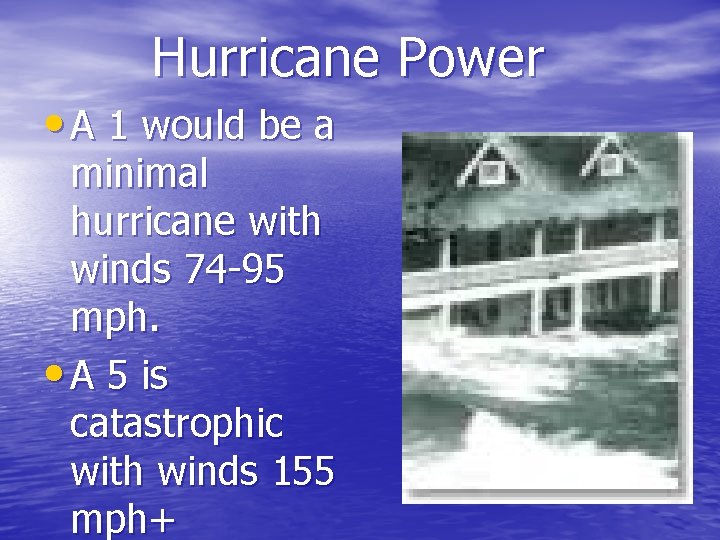 Hurricane Power • A 1 would be a minimal hurricane with winds 74 -95