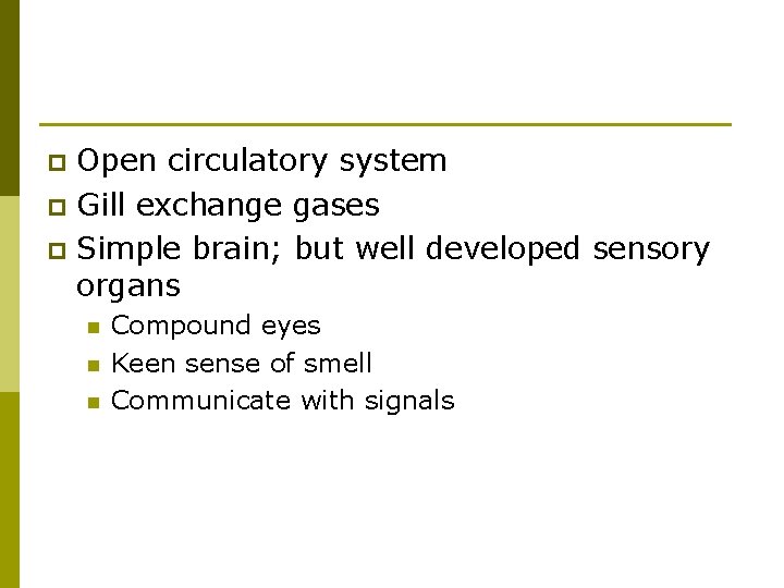 Open circulatory system p Gill exchange gases p Simple brain; but well developed sensory