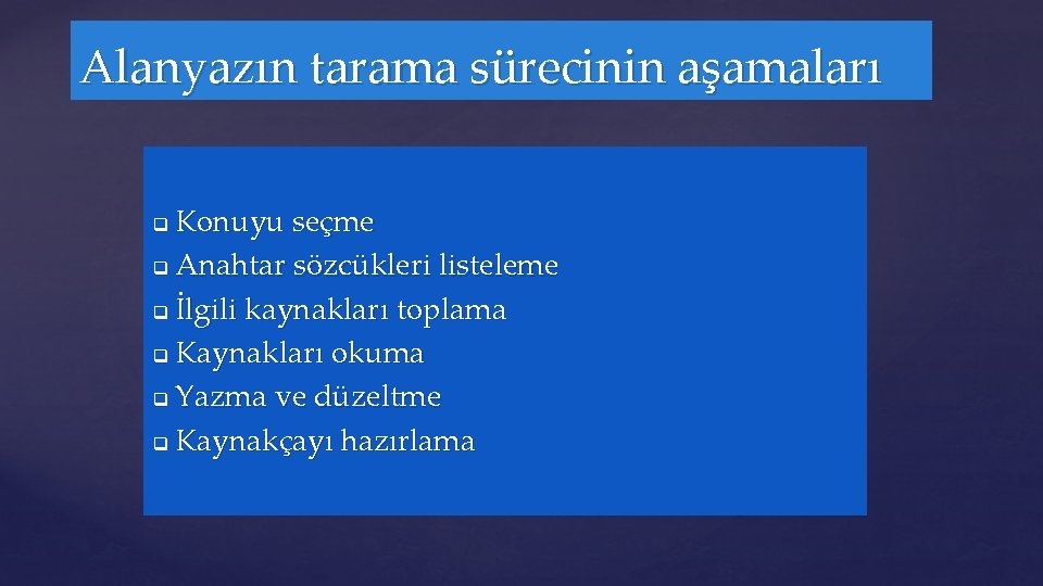Alanyazın tarama sürecinin aşamaları Konuyu seçme q Anahtar sözcükleri listeleme q İlgili kaynakları toplama