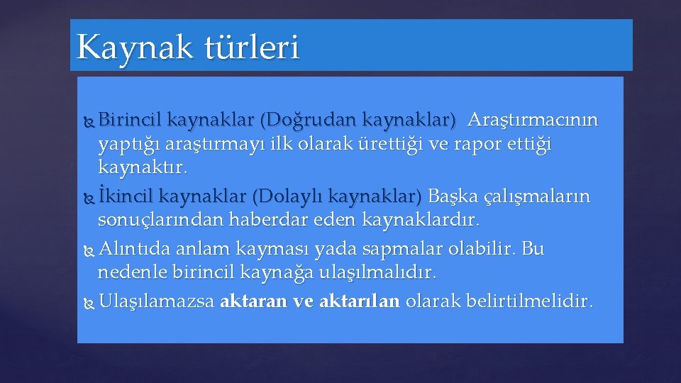 Kaynak türleri Birincil kaynaklar (Doğrudan kaynaklar) Araştırmacının yaptığı araştırmayı ilk olarak ürettiği ve rapor