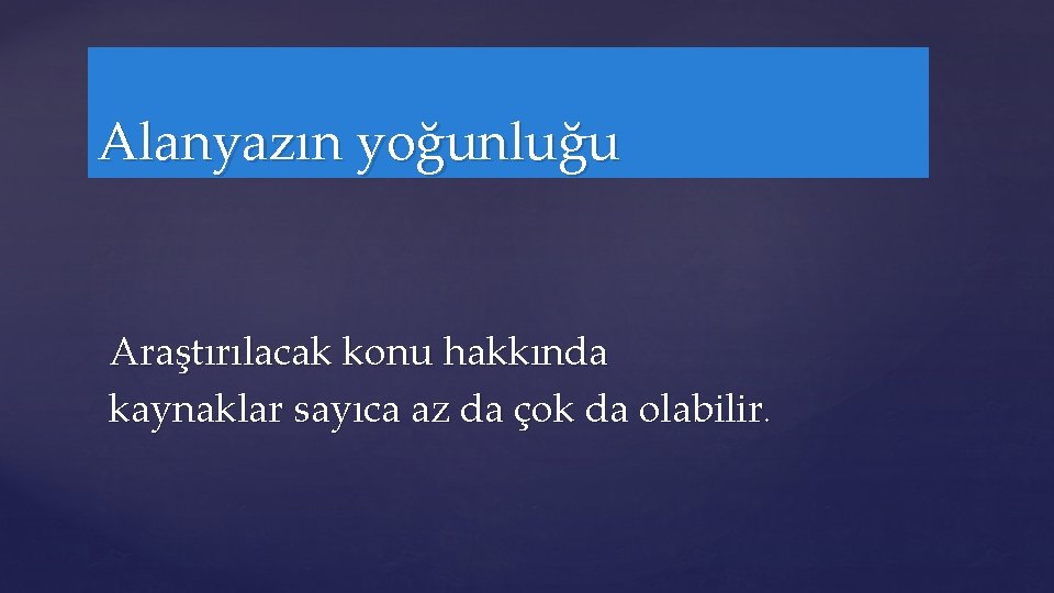 Alanyazın yoğunluğu Araştırılacak konu hakkında kaynaklar sayıca az da çok da olabilir. 