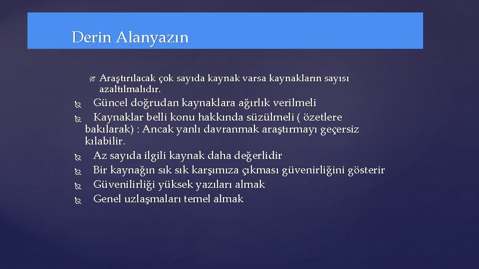 Derin Alanyazın Araştırılacak çok sayıda kaynak varsa kaynakların sayısı azaltılmalıdır. Güncel doğrudan kaynaklara ağırlık