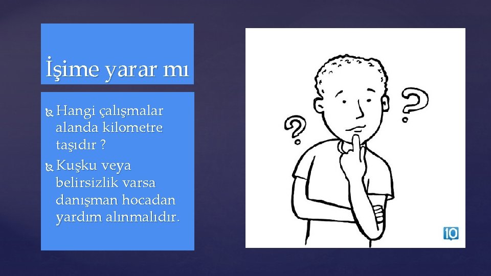 İşime yarar mı Hangi çalışmalar alanda kilometre taşıdır ? Kuşku veya belirsizlik varsa danışman