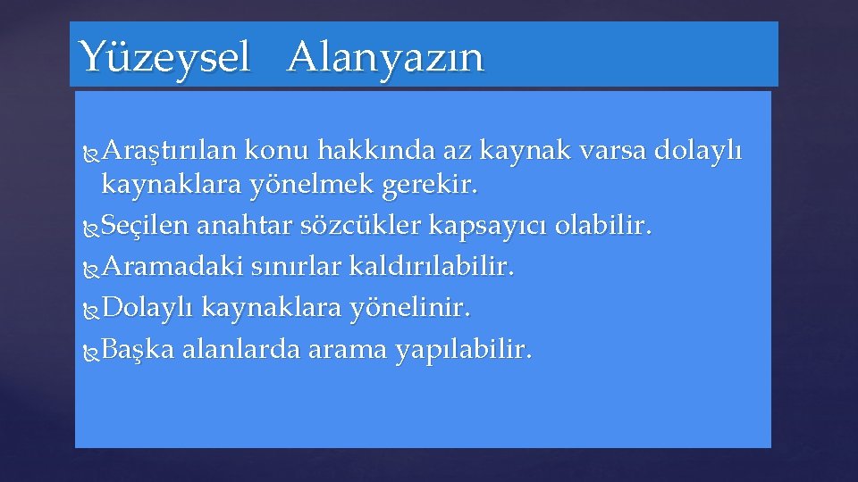 Yüzeysel Alanyazın Araştırılan konu hakkında az kaynak varsa dolaylı kaynaklara yönelmek gerekir. Seçilen anahtar