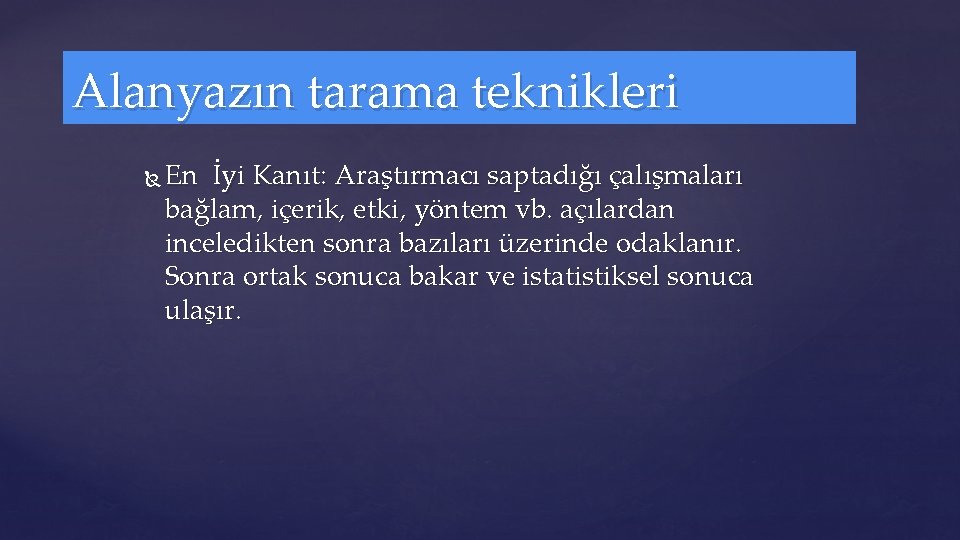 Alanyazın tarama teknikleri En İyi Kanıt: Araştırmacı saptadığı çalışmaları bağlam, içerik, etki, yöntem vb.