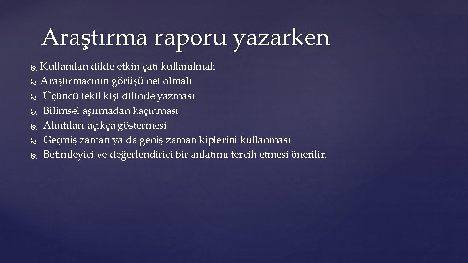 Araştırma raporu yazarken Kullanılan dilde etkin çatı kullanılmalı Araştırmacının görüşü net olmalı Üçüncü tekil
