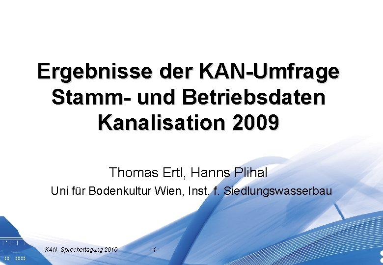 Ergebnisse der KAN-Umfrage Stamm- und Betriebsdaten Kanalisation 2009 Thomas Ertl, Hanns Plihal Uni für