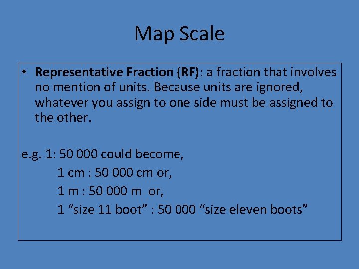Map Scale • Representative Fraction (RF): a fraction that involves no mention of units.