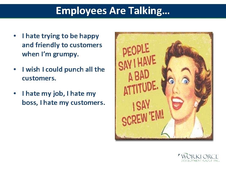 Employees Are Talking… • I hate trying to be happy and friendly to customers