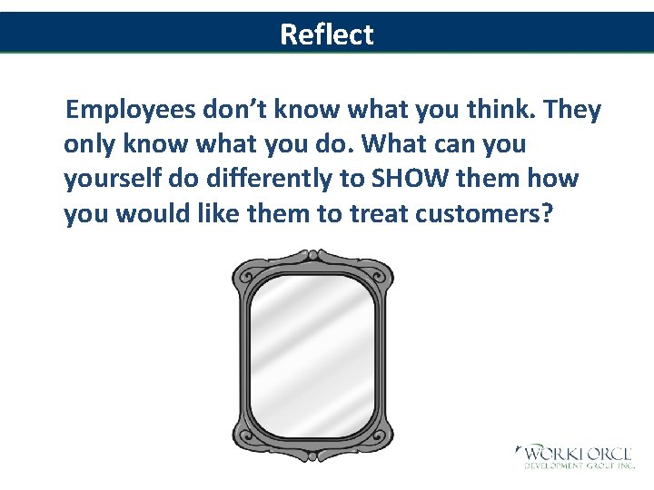 Reflect Employees don’t know what you think. They only know what you do. What