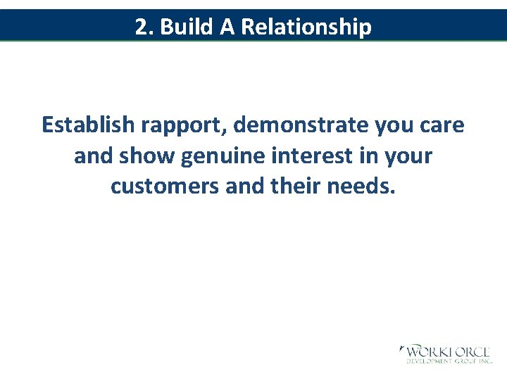 2. Build A Relationship Establish rapport, demonstrate you care and show genuine interest in