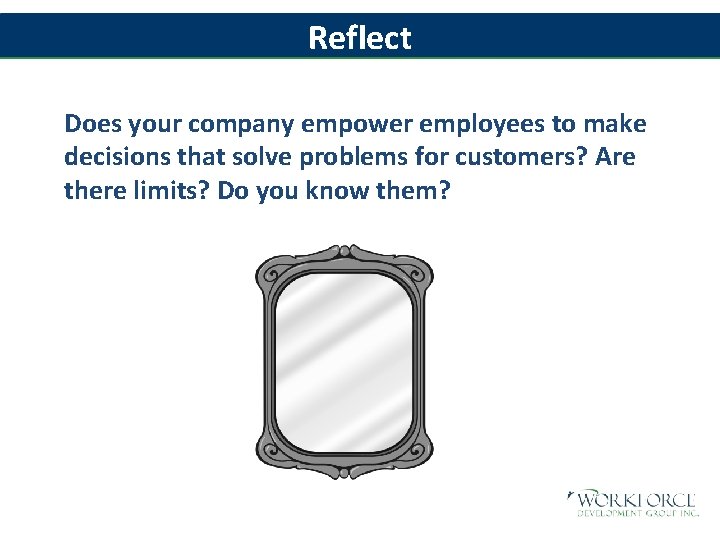 Reflect Does your company empower employees to make decisions that solve problems for customers?