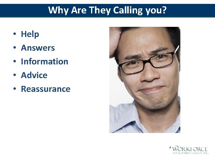 Why Are They Calling you? • • • Help Answers Information Advice Reassurance 