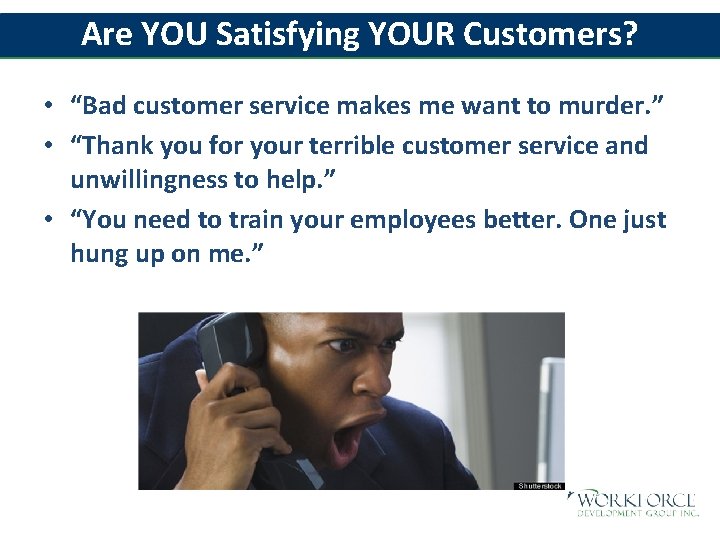 Are YOU Satisfying YOUR Customers? • “Bad customer service makes me want to murder.