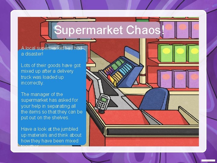 Supermarket Chaos! A local supermarket has had a disaster! Lots of their goods have