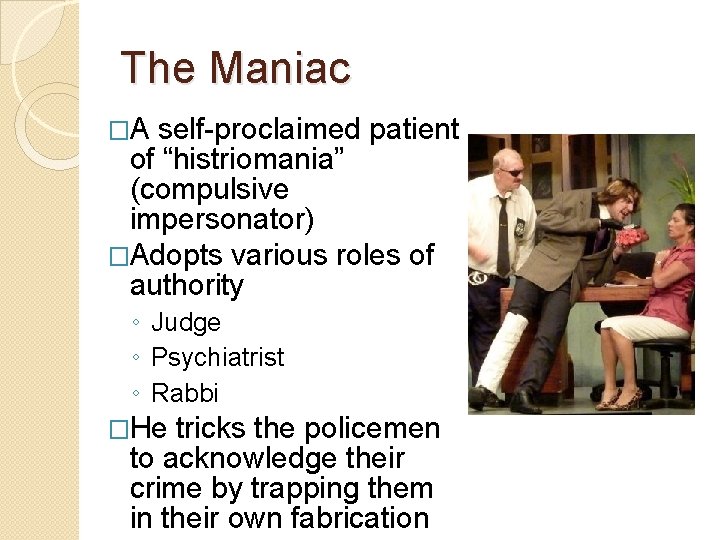 The Maniac �A self-proclaimed patient of “histriomania” (compulsive impersonator) �Adopts various roles of authority