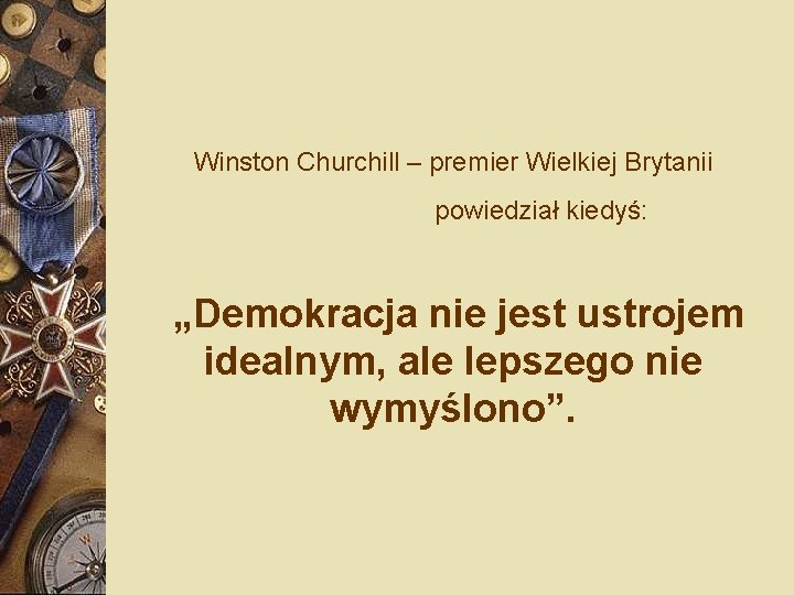 Winston Churchill – premier Wielkiej Brytanii powiedział kiedyś: „Demokracja nie jest ustrojem idealnym, ale