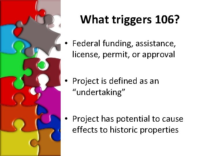 What triggers 106? • Federal funding, assistance, license, permit, or approval • Project is