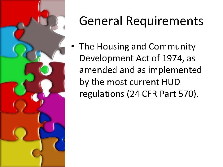 General Requirements • The Housing and Community Development Act of 1974, as amended and