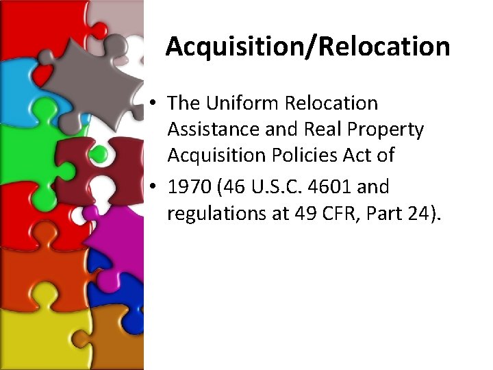 Acquisition/Relocation • The Uniform Relocation Assistance and Real Property Acquisition Policies Act of •
