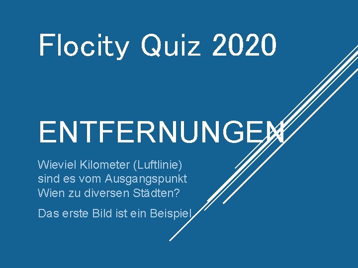 Flocity Quiz 2020 ENTFERNUNGEN Wieviel Kilometer (Luftlinie) sind es vom Ausgangspunkt Wien zu diversen