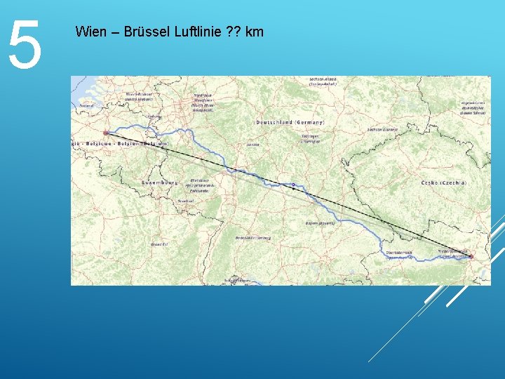 5 Wien – Brüssel Luftlinie ? ? km 