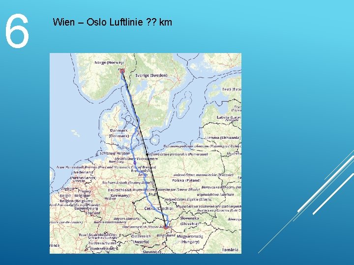 6 Wien – Oslo Luftlinie ? ? km 